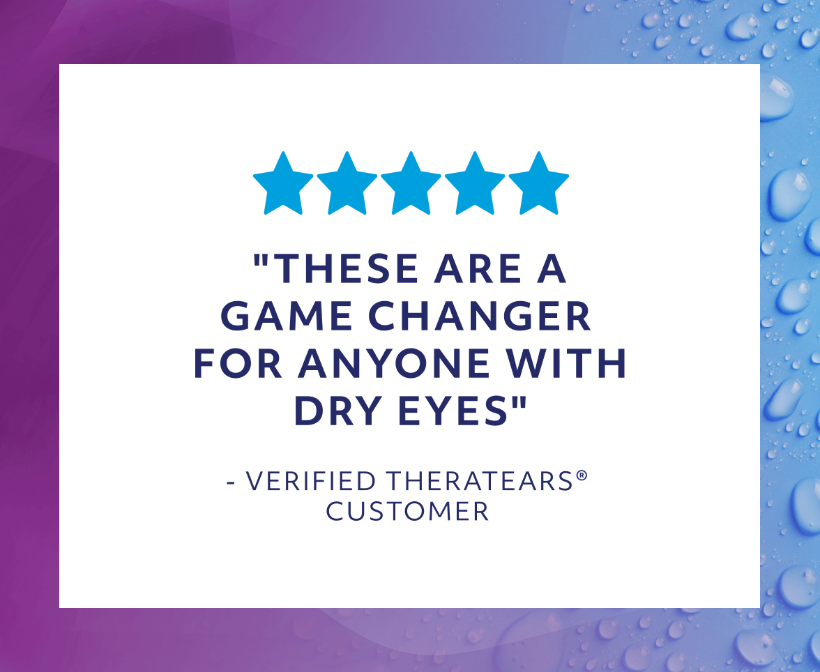 These are a game changer for anyone with dry eyes - TheraTears Verified Customer Review